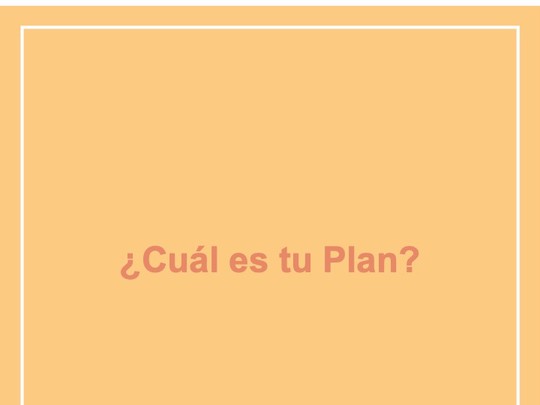 ¿Cuál es tu plan?